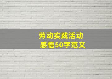 劳动实践活动感悟50字范文