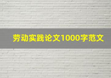 劳动实践论文1000字范文