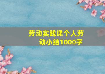 劳动实践课个人劳动小结1000字