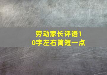 劳动家长评语10字左右简短一点