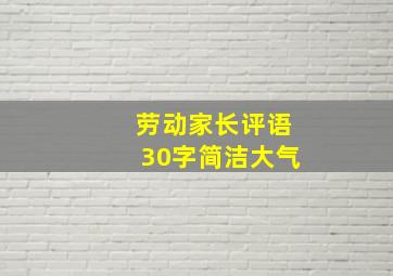 劳动家长评语30字简洁大气