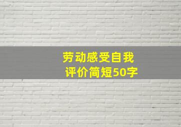 劳动感受自我评价简短50字