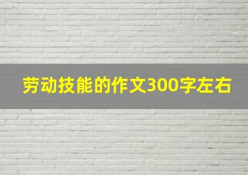 劳动技能的作文300字左右