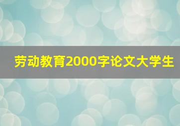 劳动教育2000字论文大学生