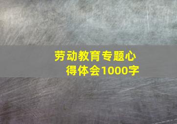 劳动教育专题心得体会1000字