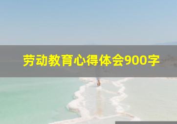 劳动教育心得体会900字