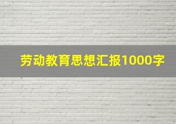 劳动教育思想汇报1000字