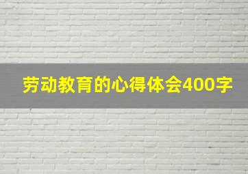 劳动教育的心得体会400字