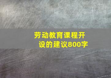 劳动教育课程开设的建议800字