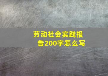 劳动社会实践报告200字怎么写