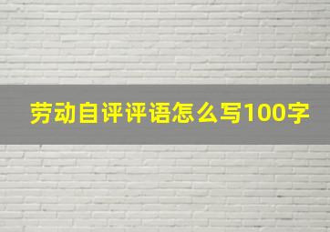 劳动自评评语怎么写100字