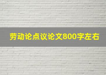 劳动论点议论文800字左右