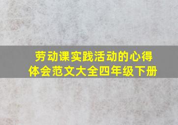 劳动课实践活动的心得体会范文大全四年级下册