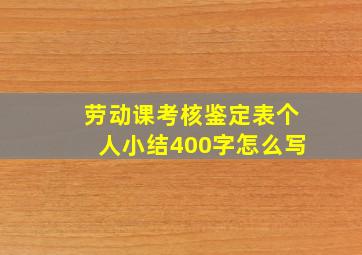 劳动课考核鉴定表个人小结400字怎么写