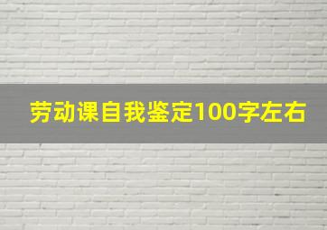 劳动课自我鉴定100字左右