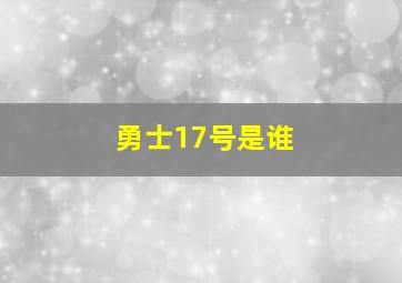 勇士17号是谁