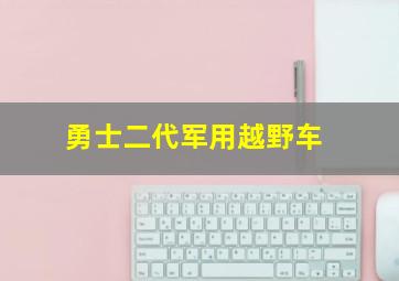 勇士二代军用越野车