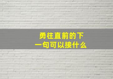 勇往直前的下一句可以接什么