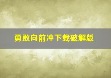 勇敢向前冲下载破解版