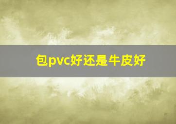 包pvc好还是牛皮好