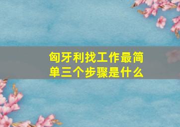 匈牙利找工作最简单三个步骤是什么