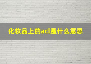 化妆品上的acl是什么意思