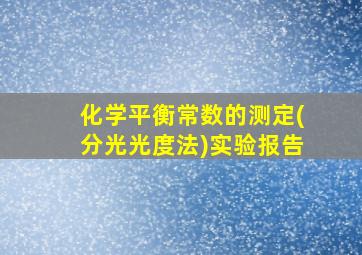 化学平衡常数的测定(分光光度法)实验报告