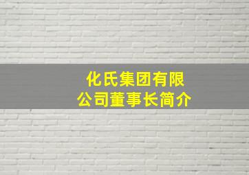 化氏集团有限公司董事长简介