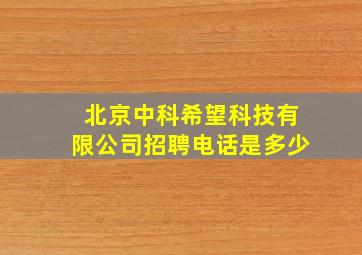 北京中科希望科技有限公司招聘电话是多少