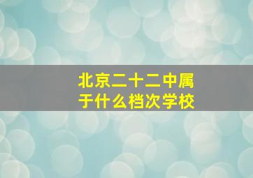 北京二十二中属于什么档次学校