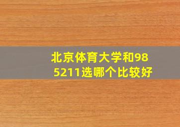 北京体育大学和985211选哪个比较好