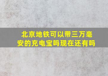 北京地铁可以带三万毫安的充电宝吗现在还有吗