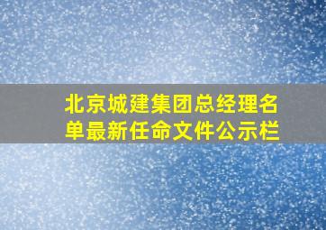 北京城建集团总经理名单最新任命文件公示栏