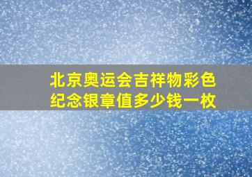 北京奥运会吉祥物彩色纪念银章值多少钱一枚