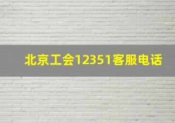 北京工会12351客服电话