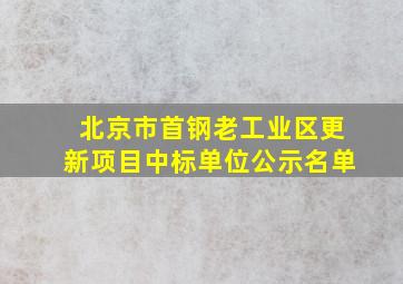 北京市首钢老工业区更新项目中标单位公示名单