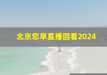 北京您早直播回看2024