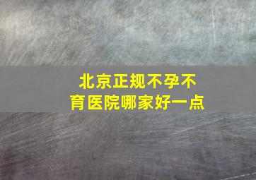 北京正规不孕不育医院哪家好一点