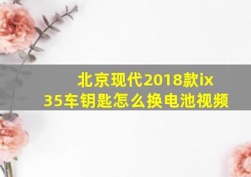 北京现代2018款ix35车钥匙怎么换电池视频