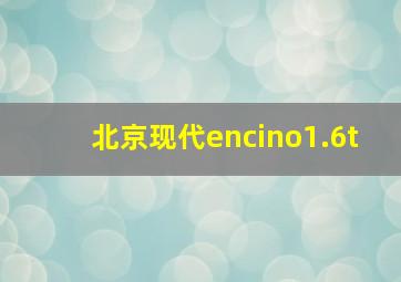 北京现代encino1.6t