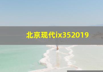 北京现代ix352019