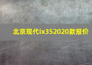 北京现代ix352020款报价