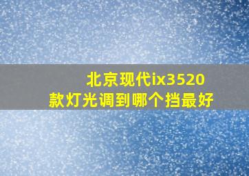 北京现代ix3520款灯光调到哪个挡最好