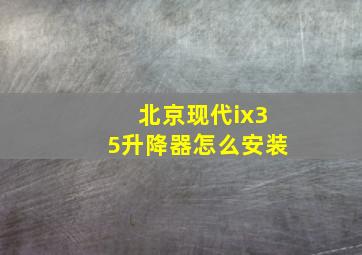 北京现代ix35升降器怎么安装