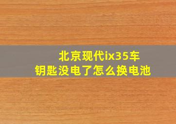 北京现代ix35车钥匙没电了怎么换电池