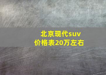 北京现代suv价格表20万左右