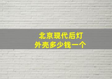 北京现代后灯外壳多少钱一个