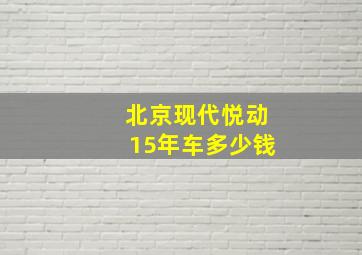 北京现代悦动15年车多少钱