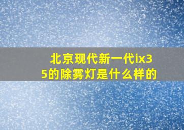 北京现代新一代ix35的除雾灯是什么样的