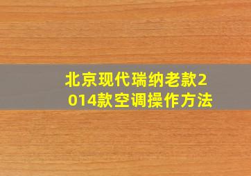 北京现代瑞纳老款2014款空调操作方法